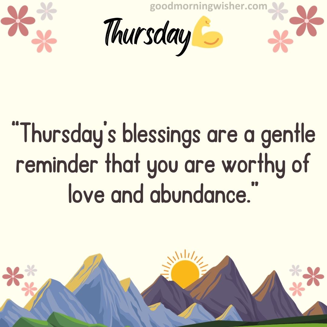 “Thursday’s blessings are a gentle reminder that you are worthy of love and abundance.”