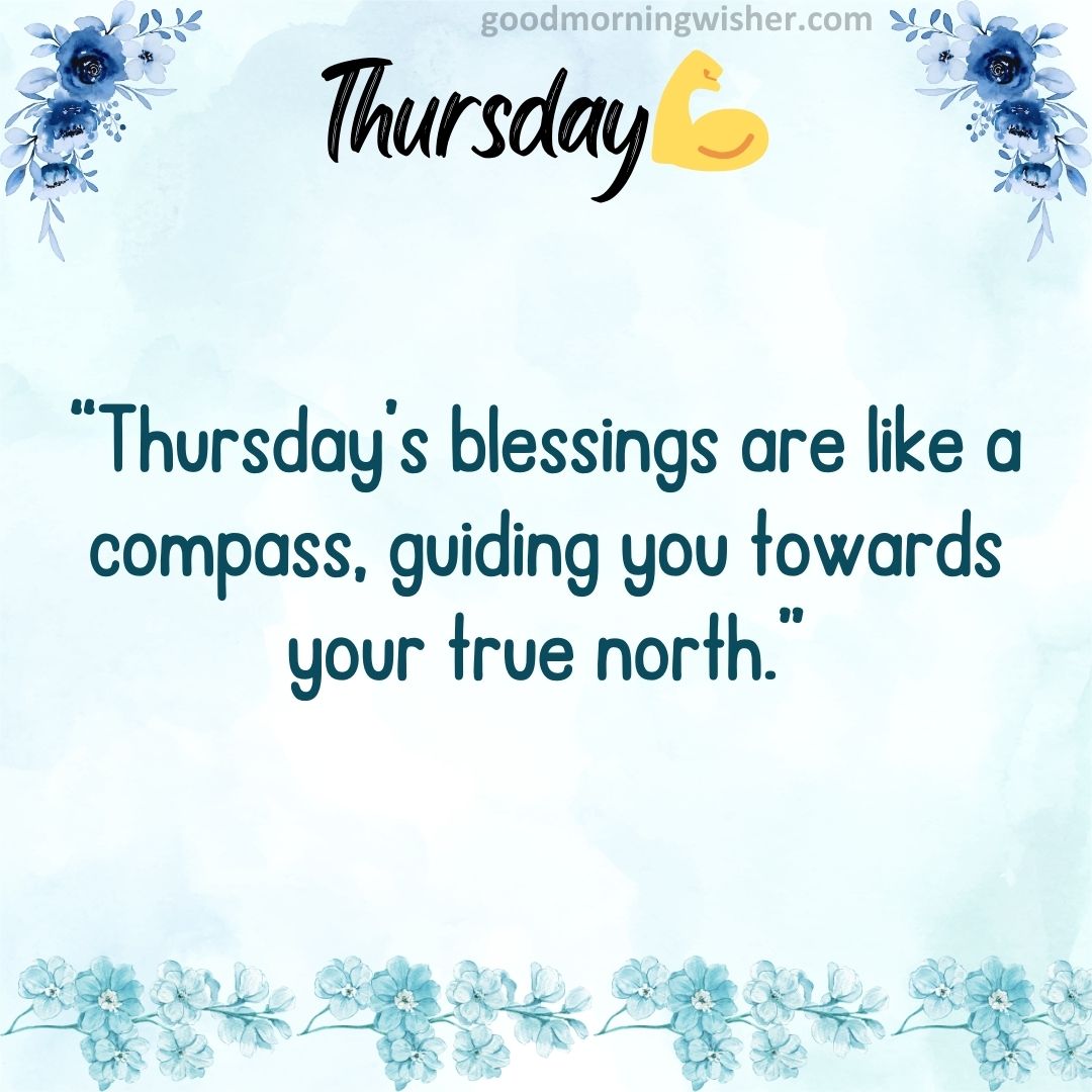 “Thursday’s blessings are like a compass, guiding you towards your true north.”