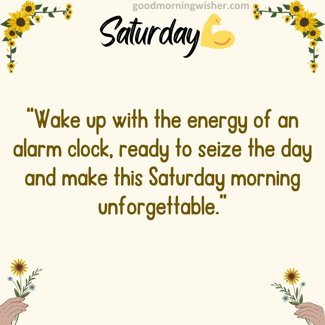 “Wake up with the energy of an alarm clock, ready to seize the day and make this