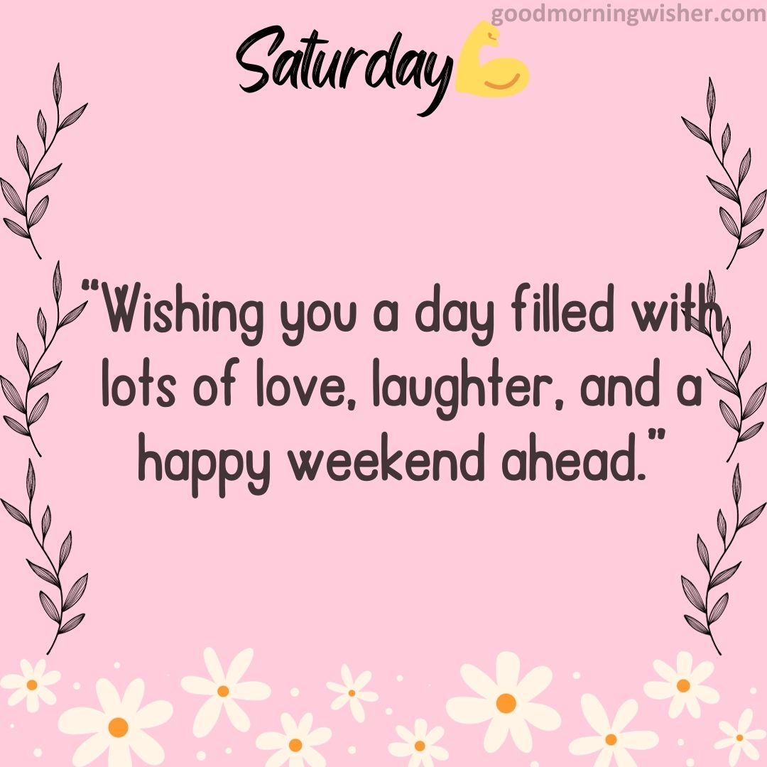 “Wishing you a day filled with lots of love, laughter, and a happy weekend ahead.”