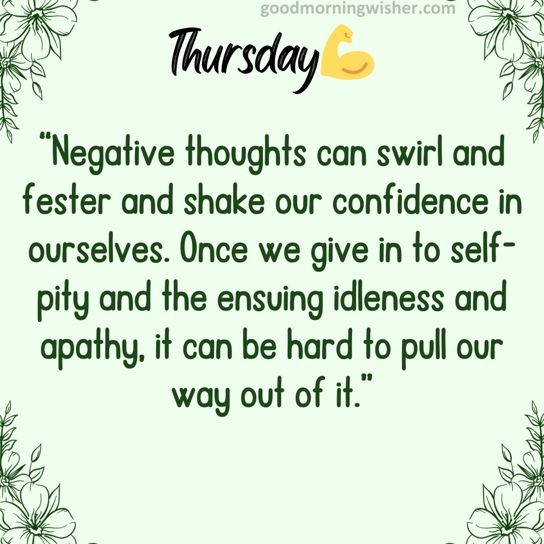 “… negative thoughts can swirl and fester and shake our confidence in ourselves. Once